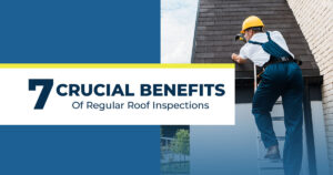 7 Crucial Benefits of Regular Roof Inspections